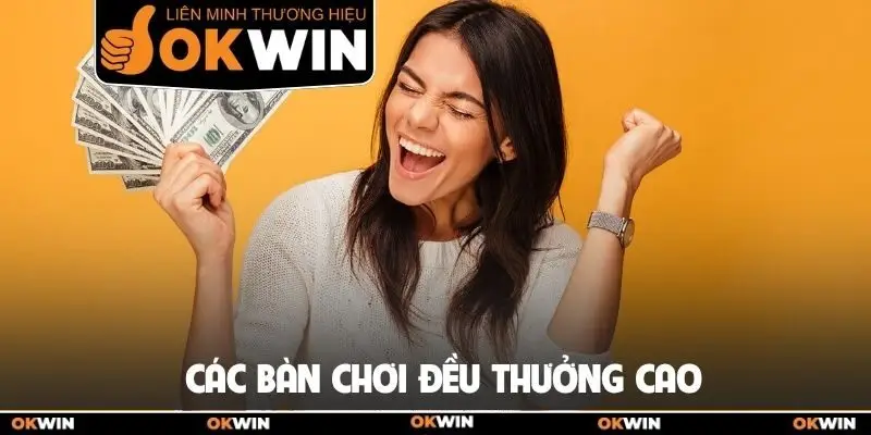 Game Bài Okwin Chinh Phục Cộng Đồng Bằng Chất Lượng 2 Các bàn chơi đều thưởng cao
