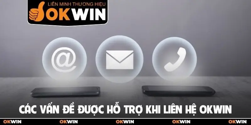 Liên hệ Okwin 2 Các vấn đề được hỗ trợ khi liên hệ oKWIN