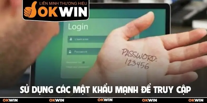 Đăng Nhập Okwin Ngay Hôm Nay Nhận Ưu Đãi Khủng Cho Hội Viên 3 Sử dụng các mật khẩu mạnh để truy cập